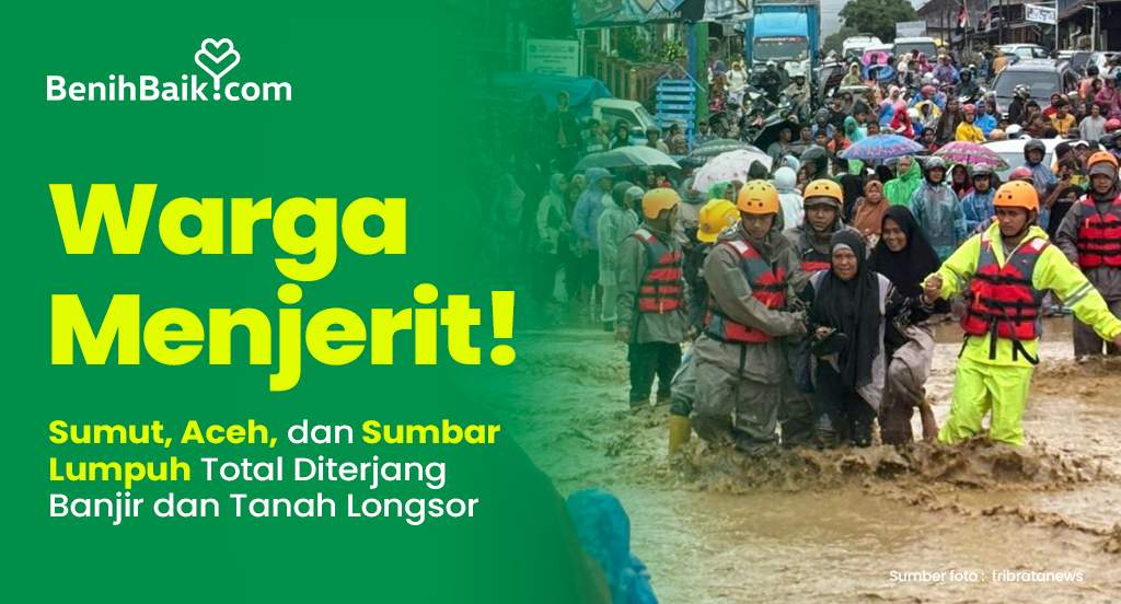 Warga Menjerit! Sumut, Aceh, dan Sumbar Lumpuh Total Diterjang Banjir dan Tanah Longsor