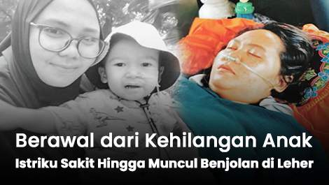 Berawal dari Kehilangan Anak, Istriku Sakit Hingga Muncul Benjolan di Leher