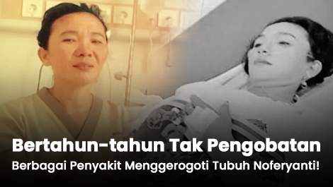 Bertahun-tahun Tak Pengobatan, Berbagai Penyakit Menggerogoti Tubuh Noferyanti!