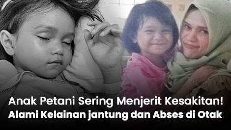 Sering Menjerit Kesakitan! Anak Petani Alami Kelainan jantung dan Abses di Otak