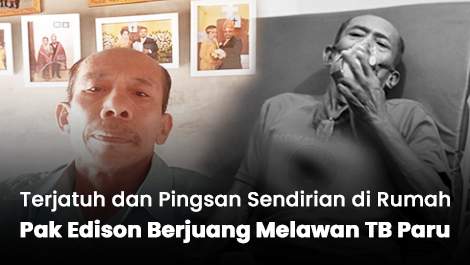 Terjatuh dan Pingsan Sendirian di Rumah, Pak Edison Berjuang Melawan TB Paru