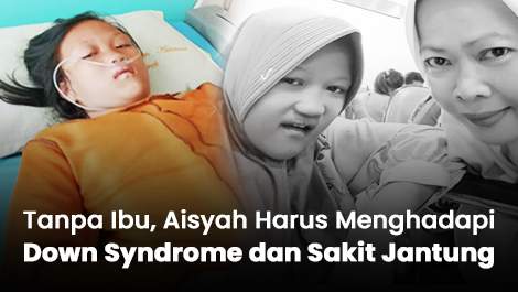 Tanpa Ibu, Aisyah Kecil Harus Menghadapi Down Syndrome dan Sakit Jantung