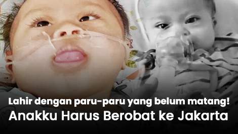 Lahir dengan paru-paru yang belum matang! Anakku Harus Berobat ke Jakarta