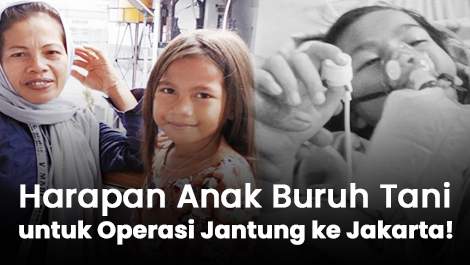 Harapan Anak Buruh Tani untuk Operasi Jantung ke Jakarta!