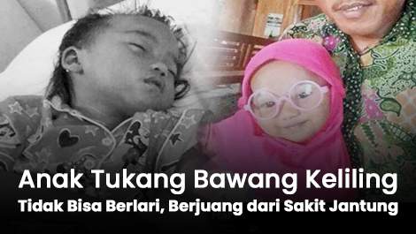 Tidak Bisa Berlari, Anak Tukang Bawang Keliling Berjuang dari Sakit Jantung