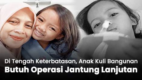 Di Tengah Keterbatasan, Anak Kuli Bangunan Ini Butuh Operasi Jantung Lanjutan