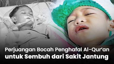 Perjuangan Bocah Penghafal Al-Qur’an untuk Sembuh dari Sakit Jantung