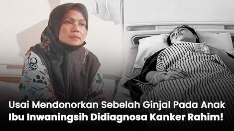 Usai Mendonorkan Sebelah Ginjal Pada Anak, Ibu Inwaningsih Didiagnosa Kanker Rahim!