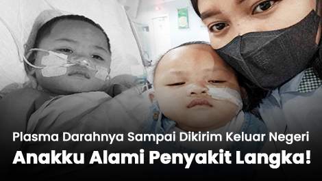 Plasma Darahnya Sampai Dikirim Keluar Negeri, Anakku Alami Penyakit Langka!