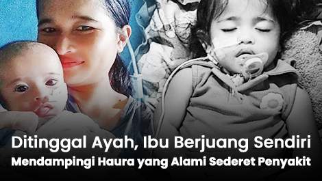 Ditinggal Ayah, Ibu Berjuang Sendiri Mendampingi Haura yang Alami Sederet Penyakit