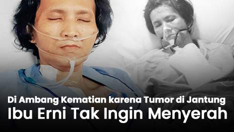 Di Ambang Kematian karena Tumor di Jantung, Ibu Erni Tak Ingin Menyerah