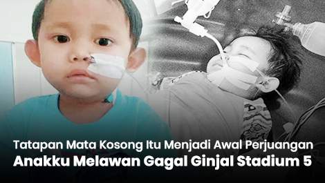 Tatapan Mata Kosong Itu Menjadi Awal Perjuangan Anakku Melawan Gagal Ginjal Stadium 5