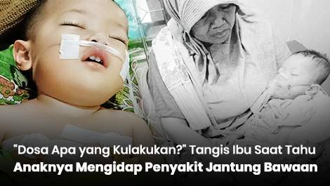 "Dosa Apa yang Kulakukan?" Tangis Ibu Saat Tahu Anaknya Mengidap Penyakit Jantung Bawaan