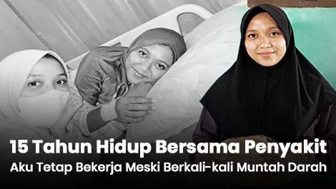 15 Tahun Hidup Bersama Penyakit, Aku Tetap Bekerja Meski Berkali-kali Muntah Darah