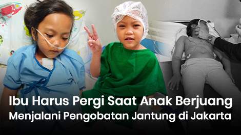 Aku Harus Bekerja Jauh dari Anakku yang Berjuang Menjalani Pengobatan Jantung di Jakarta