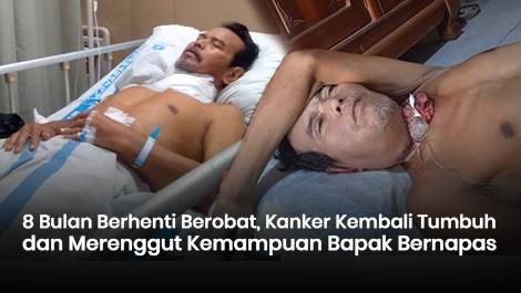 8 Bulan Berhenti Berobat, Kanker Kembali Tumbuh dan Merenggut Kemampuan Bapak Bernapas